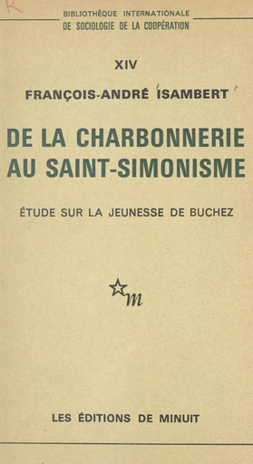 De la Charbonnerie au Saint-Simonisme : étude sur la jeunesse de Buchez - François-André Isambert - Les Éditions de Minuit (réédition numérique FeniXX)