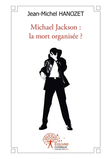 Michael Jackson : la mort organisée ? - Jean-Michel Hanozet - Editions Edilivre