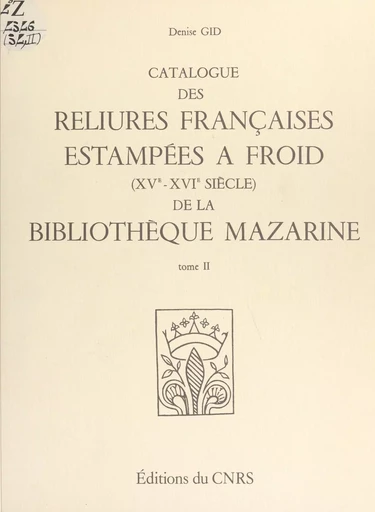 Catalogue des reliures françaises estampées à froid, 15e-16e siècles, de la Bibliothèque Mazarine (2) - Denise Gid - CNRS Éditions (réédition numérique FeniXX)