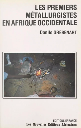 Les premiers métallurgistes en Afrique occidentale - Danilo Grébénart - Errance (réédition numérique FeniXX)