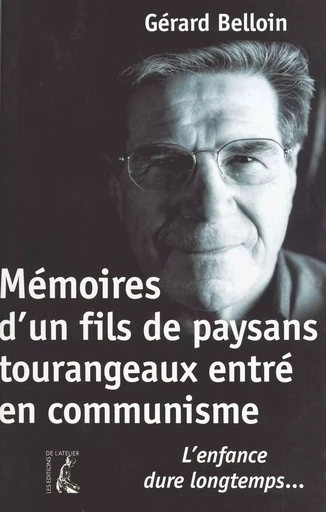 Mémoires d'un fils de paysans tourangeaux entré en communisme - Gérard Belloin - Éditions de l'Atelier (réédition numérique FeniXX) 