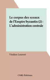 Le corpus des sceaux de l'Empire byzantin (2) : L'administration centrale