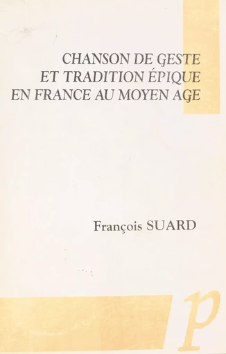 Chanson de geste et tradition épique en France au Moyen Âge - François Suard - Paradigme (réédition numérique FeniXX)