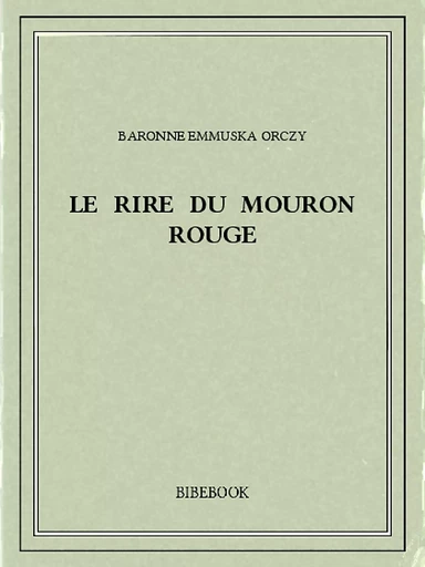 Le rire du Mouron Rouge - Baronne Emmuska Orczy - Bibebook