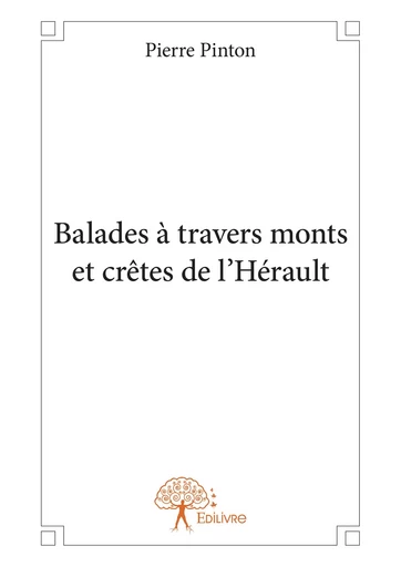 Balades à travers monts et crêtes de l’Hérault - Pierre Pinton - Editions Edilivre