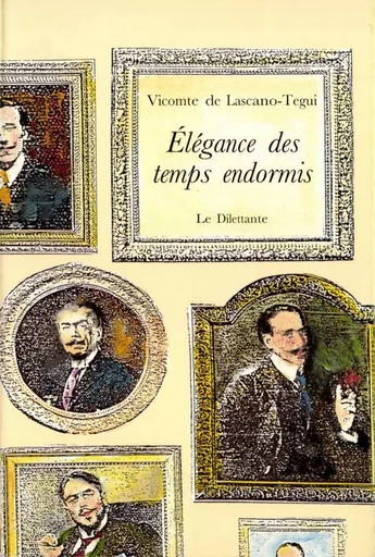 Élégance des temps endormis - Vicomte de LASCANO-TEGUI - Le Dilettante