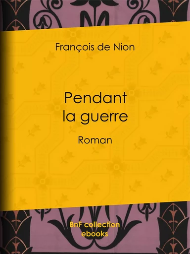 Pendant la guerre - François de Nion - BnF collection ebooks