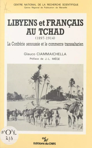 Libyens et français au Tchad (1897-1914) : la confrérie senoussie et le commerce transsaharien - Glauco Ciammaichella - CNRS Éditions (réédition numérique FeniXX)