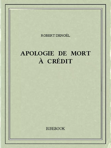 Apologie de Mort à Crédit - Robert Denoël - Bibebook