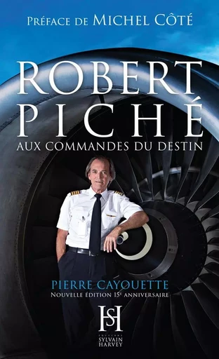 ROBERT PICHÉ aux commandes du destin - Pierre Cayouette - Éditions Sylvain Harvey