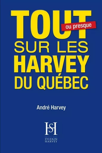 Tout sur les Harvey du Québec - André Harvey - Éditions Sylvain Harvey