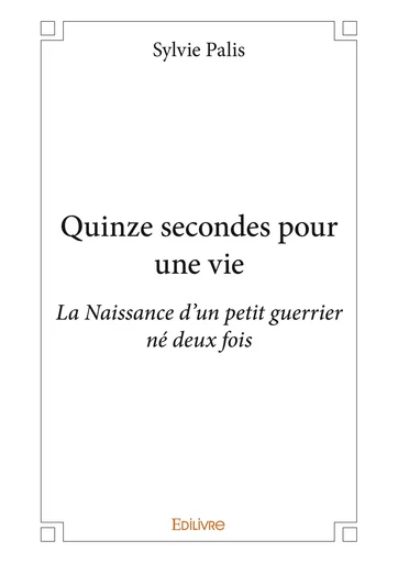 Quinze secondes pour une vie - Sylvie Palis - Editions Edilivre