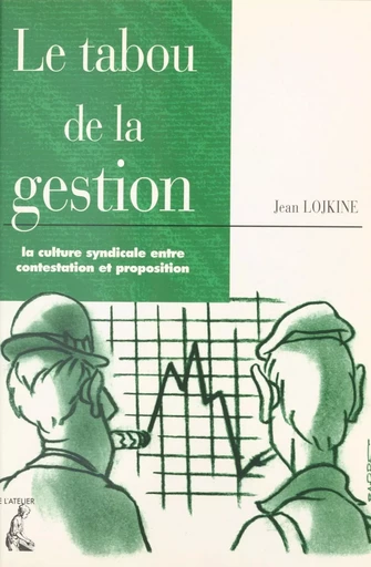 Le tabou de la gestion : la culture syndicale entre contestation et proposition - Jean Lojkine - Éditions de l'Atelier (réédition numérique FeniXX) 