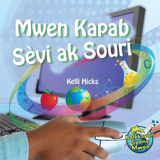 Mwen Kapab Sevi ak Souri / I Use a Mouse - Kelli Hicks - Educa Vision Inc.