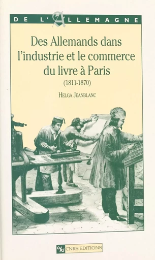 Des allemands dans l'industrie et le commerce du livre à Paris : 1811-1870 - Helga Jeanblanc - CNRS Éditions (réédition numérique FeniXX)