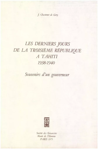 Les derniers jours de la Troisième République à Tahiti, 1938-1940 - Jean Chastenet de Gery - Société des Océanistes