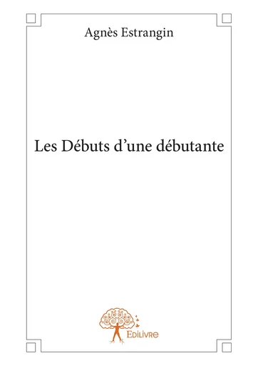 Les Débuts d'une débutante - Agnès Estrangin - Editions Edilivre