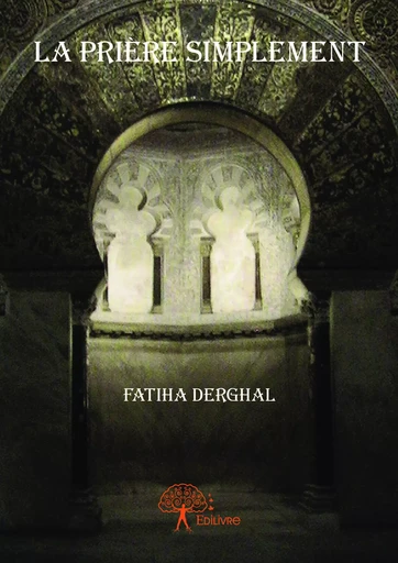 La prière simplement - Fatiha Derghal - Editions Edilivre