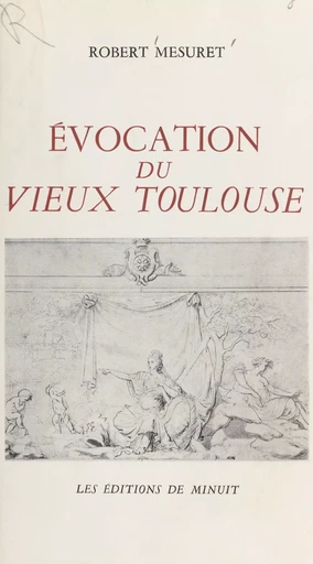 Évocation du vieux Toulouse - Robert Mesuret - Les Éditions de Minuit (réédition numérique FeniXX)