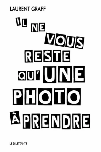 Il ne vous reste qu'une photo à prendre - Laurent Graff - Le Dilettante