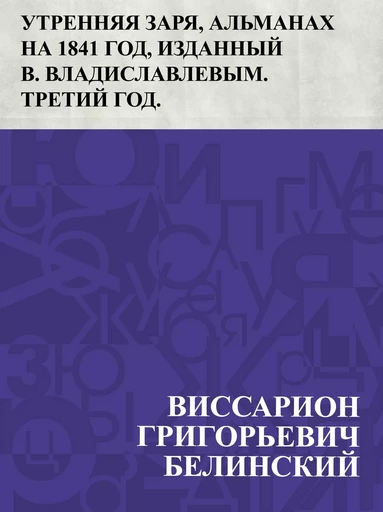 Utrennjaja zarja, al'manakh na 1841 god, izdannyj V. Vladislavlevym. Tretij god. - ВиссарионГригорьевич Белинский - IQ Publishing Solutions LLC