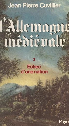 L'Allemagne médiévale (2). Échec d'une nation, 1273-1525 - Jean-Pierre Cuvillier - (Payot & Rivages) réédition numérique FeniXX