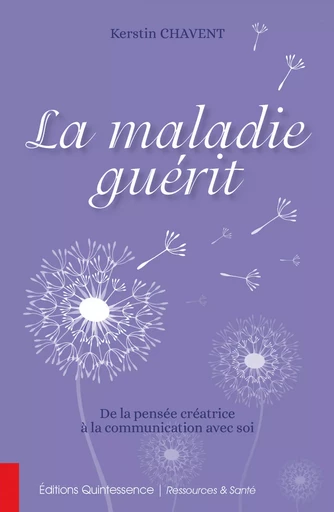 La maladie guérit - Kerstin Chavent - Éditions Quintessence