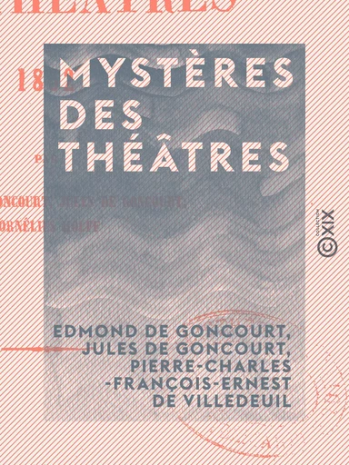 Mystères des théâtres - Edmond de Goncourt, Jules de Goncourt, Pierre-Charles-François-Ernest de Villedeuil - Collection XIX