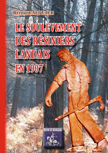 Le soulèvement des Résiniers landais en 1907 - Bernard Alquier - Editions des Régionalismes