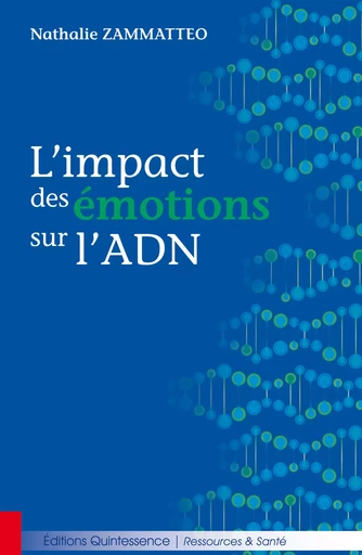 L'impact des émotions sur l'ADN - Nathalie Zammatteo - Éditions Quintessence