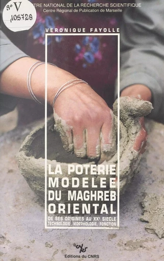 La poterie modelée du Maghreb oriental, de ses origines au 20e siècle : technologie, morphologie, fonction - Véronique Fayolle - CNRS Éditions (réédition numérique FeniXX)