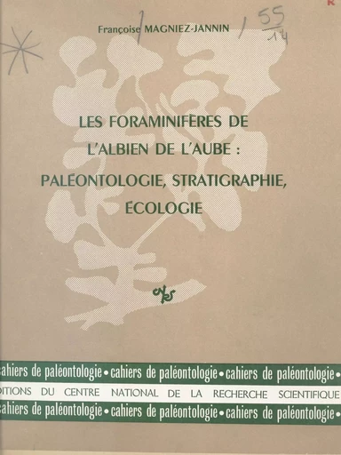 Les Foraminifères de l'albien de l'Aube : paléontologie, stratigraphie, écologie - Françoise Magniez-Jannin - CNRS Éditions (réédition numérique FeniXX) 