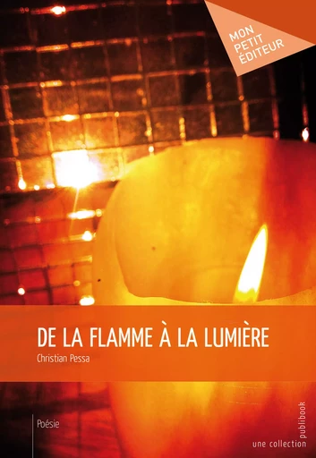 De la flamme à la lumière - Christian Pessa - Mon Petit Editeur