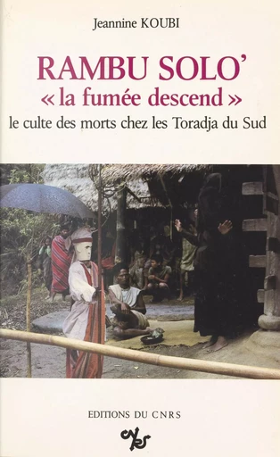 Rambu solo' : la fumée descend : le culte des morts chez les Toradjas du Sud - Jeannine Koubi - CNRS Éditions (réédition numérique FeniXX)