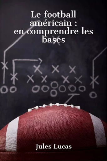 Le football américain - en comprendre les bases - Lucas Jules - Bookelis