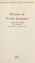 Histoire de l'unité française : l'idée de patrie en France des origines à nos jours