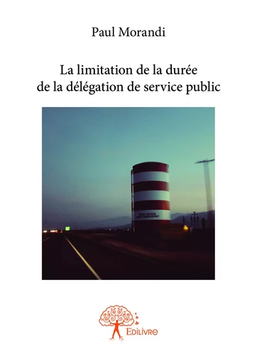 La limitation de la durée de la délégation de service public - Paul Morandi - Editions Edilivre