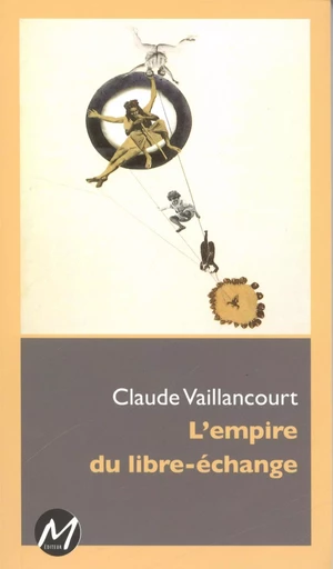 L'Empire du libre-échange -  Claude Vaillancourt - M EDITEUR