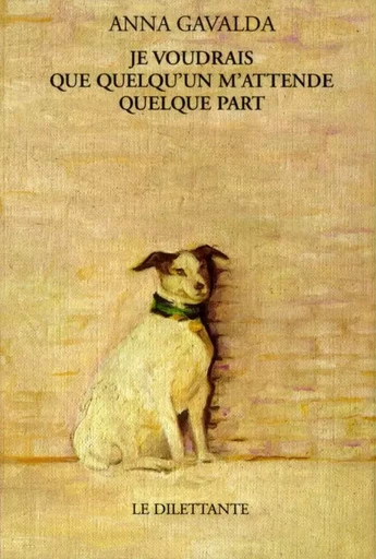 Je voudrais que quelqu’un m’attende quelque part - Anna Gavalda - Le Dilettante