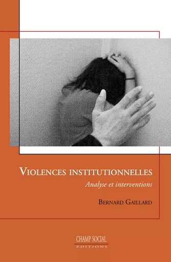 Violences institutionnelles - Bernard Gaillard - Champ social Editions