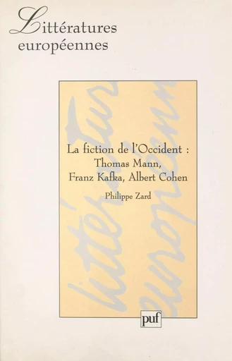 La fiction de l'Occident : Thomas Mann, Franz Kafka, Albert Cohen - Philippe Zard - Presses universitaires de France (réédition numérique FeniXX)