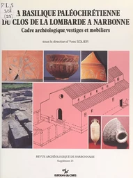 La basilique paléochrétienne du clos de la Lombarde à Narbonne : cadre archéologique, vestiges et mobiliers