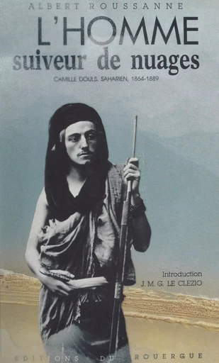 L'homme suiveur de nuages. Camille Douls, saharien (1864-1889) - Albert Roussanne - (Rouergue) réédition numérique FeniXX