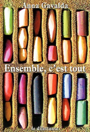 Ensemble, c’est tout - Anna Gavalda - Le Dilettante