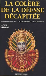 La colère de la déesse décapitée : traditions, cultes et pouvoir dans le sud de l'Inde