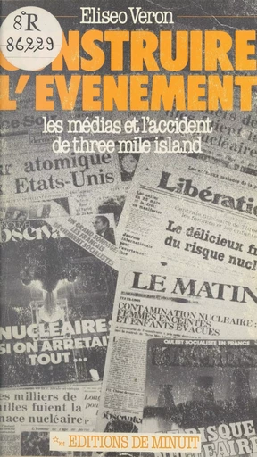 Construire l'événement : les médias et l'accident de Three Mile Island - Jorge Dana, Eliséo Véron, Antoinette Franc de Ferrière - Les Éditions de Minuit (réédition numérique FeniXX)