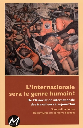 L'internationale sera le genre humain! De l'Association internationale... -  Pierre Beaudet,  Thierry Drapeau - M EDITEUR