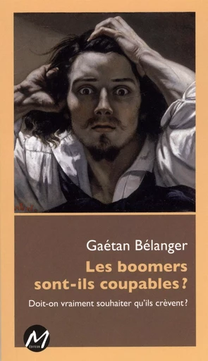 Les boomers sont-ils coupables? -  Gaétan Bélanger - M EDITEUR