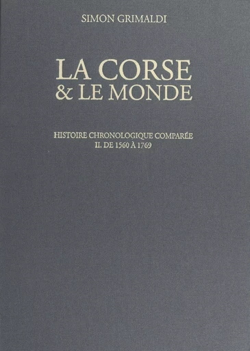 La Corse et le monde. Histoire chronologique comparée (2). De 1560 à 1769 - Simon Grimaldi - (Edisud) réédition numérique FeniXX