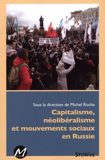 Capitalisme, néolibéralisme et mouvements sociaux en Russie -  Michel Roche - M EDITEUR